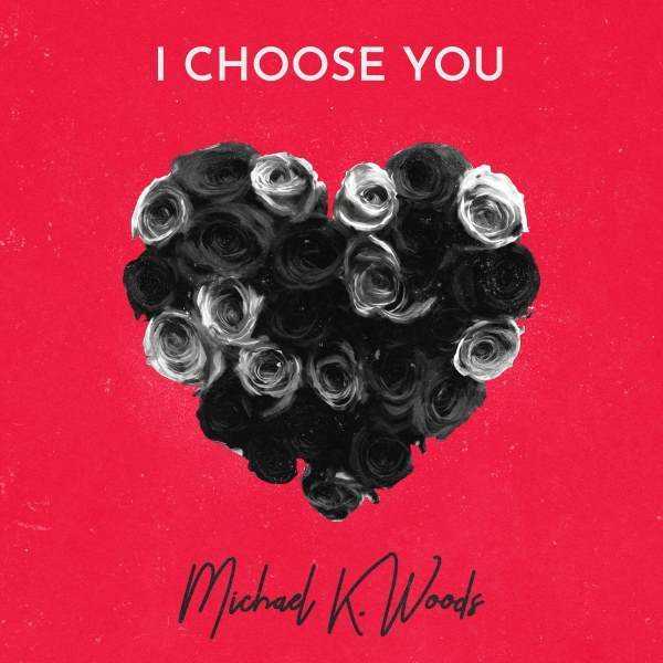Michael K. Woods unveils brand new track 'I Choose You' Photograph